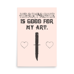 HEARTACHE IS GOOD FOR MY ART 24 x 36 POSTER