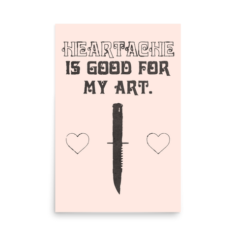 HEARTACHE IS GOOD FOR MY ART 24 x 36 POSTER